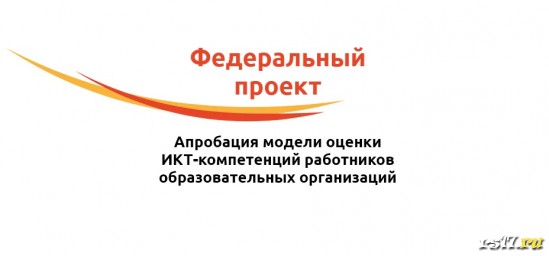 Федеральный проект "Апробация модели оценки ИКТ-компетенций работников образовательных организаций" Федеральный проект "Апробация модели оценки ИКТ-компетенций работников образовательных организаций"